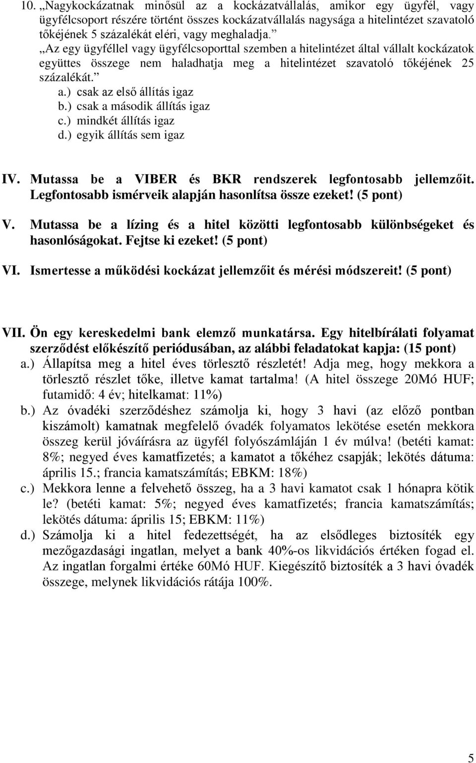 Mutassa be a VIBER és BKR rendszerek legfontosabb jellemzőit. Legfontosabb ismérveik alapján hasonlítsa össze ezeket! (5 pont) V.