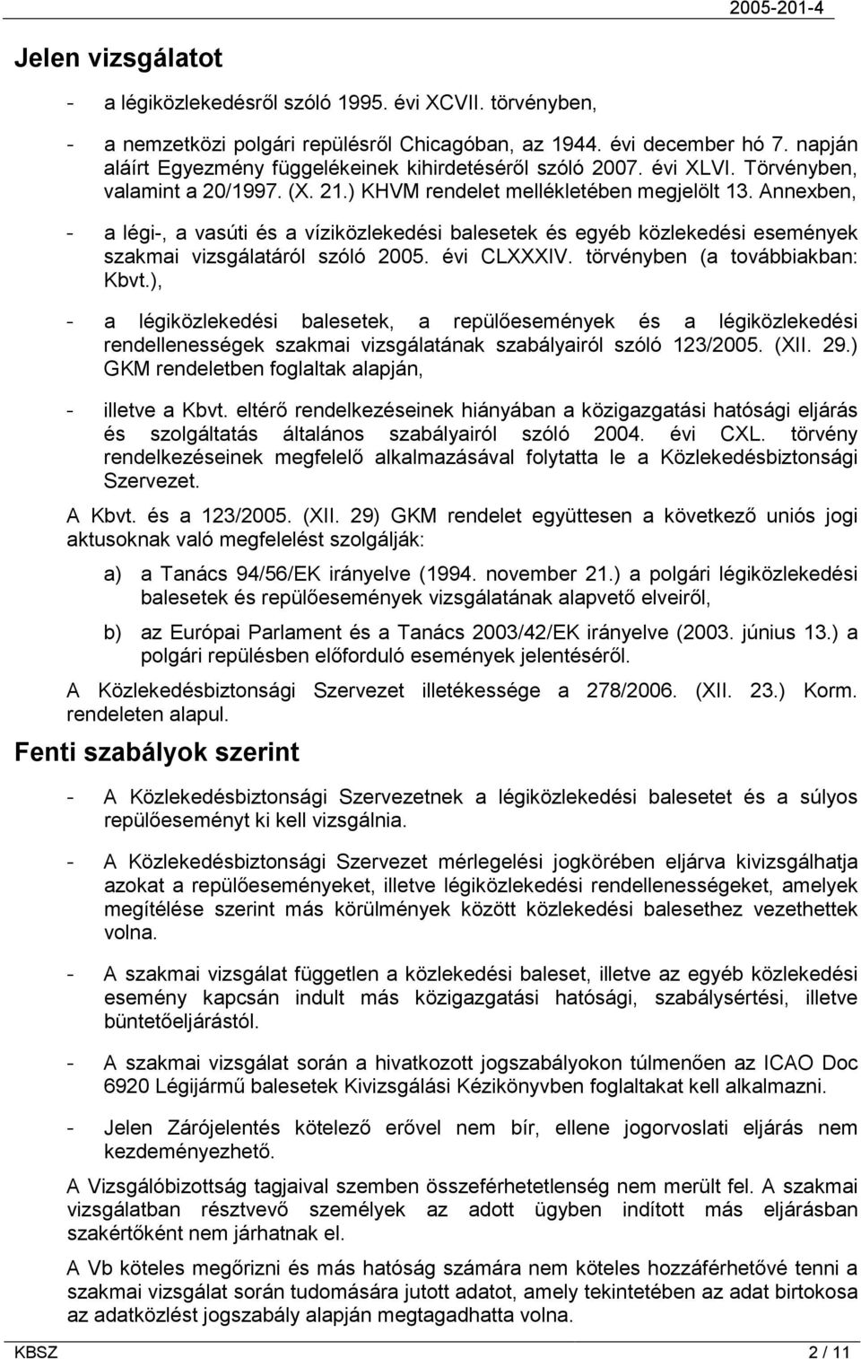 Annexben, - a légi-, a vasúti és a víziközlekedési balesetek és egyéb közlekedési események szakmai vizsgálatáról szóló 2005. évi CLXXXIV. törvényben (a továbbiakban: Kbvt.