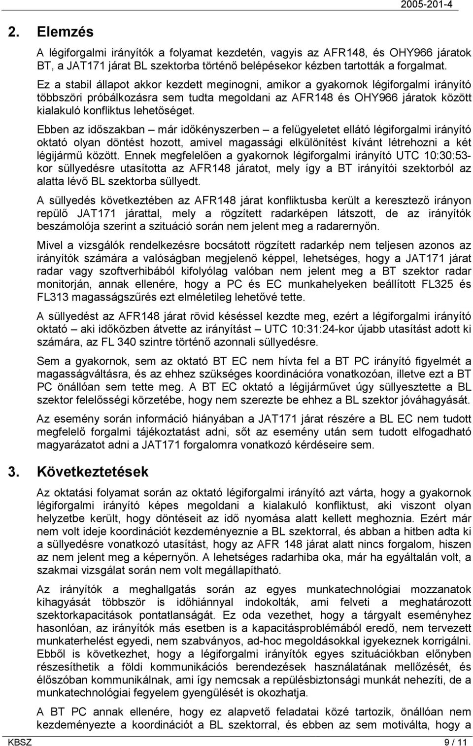 Ebben az időszakban már időkényszerben a felügyeletet ellátó légiforgalmi irányító oktató olyan döntést hozott, amivel magassági elkülönítést kívánt létrehozni a két légijármű között.