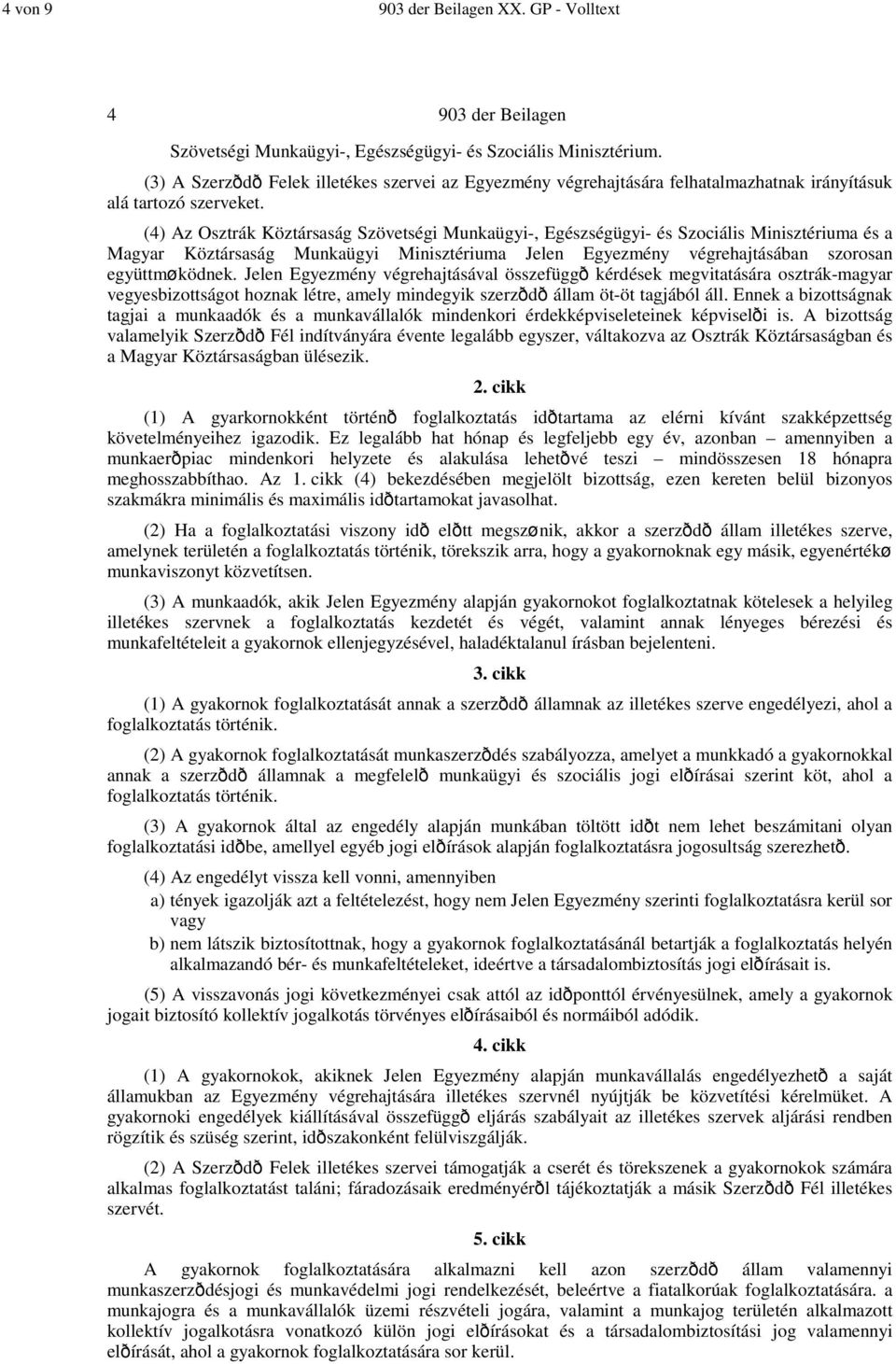 (4) Az Osztrák Köztársaság Szövetségi Munkaügyi-, Egészségügyi- és Szociális Minisztériuma és a Magyar Köztársaság Munkaügyi Minisztériuma Jelen Egyezmény végrehajtásában szorosan együttmøködnek.