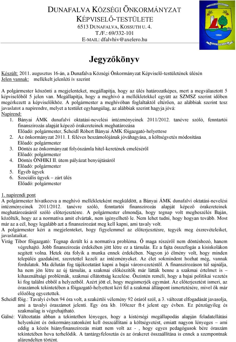 határozatképes, mert a megválasztott 5 képviselőből 5 jelen van. Megállapítja, hogy a meghívó a mellékletekkel együtt az SZMSZ szerint időben megérkezett a képviselőkhöz.