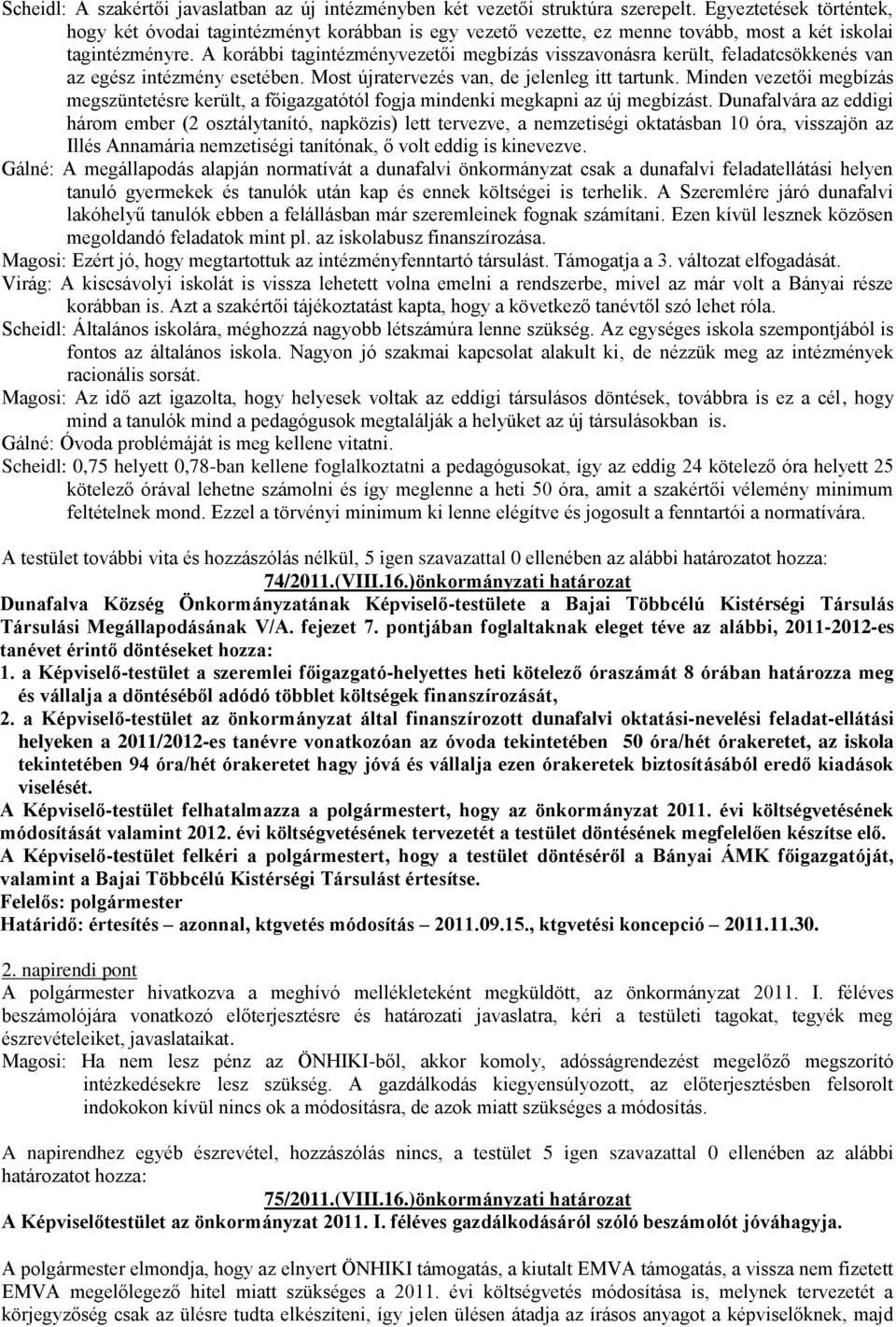 A korábbi tagintézményvezetői megbízás visszavonásra került, feladatcsökkenés van az egész intézmény esetében. Most újratervezés van, de jelenleg itt tartunk.