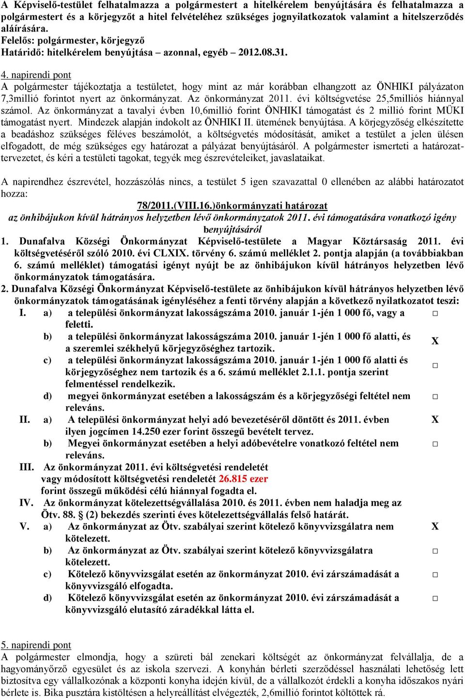 napirendi pont A polgármester tájékoztatja a testületet, hogy mint az már korábban elhangzott az ÖNHIKI pályázaton 7,3millió forintot nyert az önkormányzat. Az önkormányzat 2011.