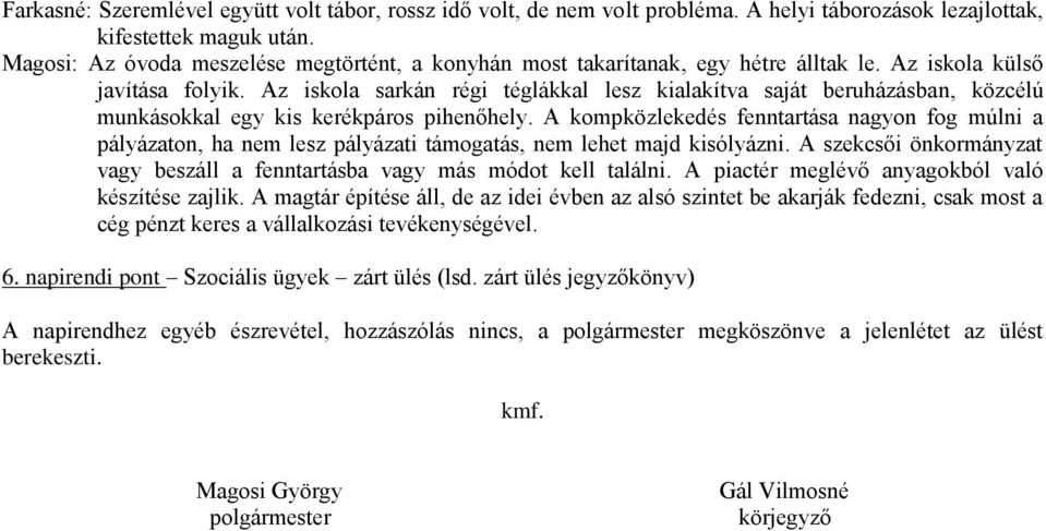 Az iskola sarkán régi téglákkal lesz kialakítva saját beruházásban, közcélú munkásokkal egy kis kerékpáros pihenőhely.