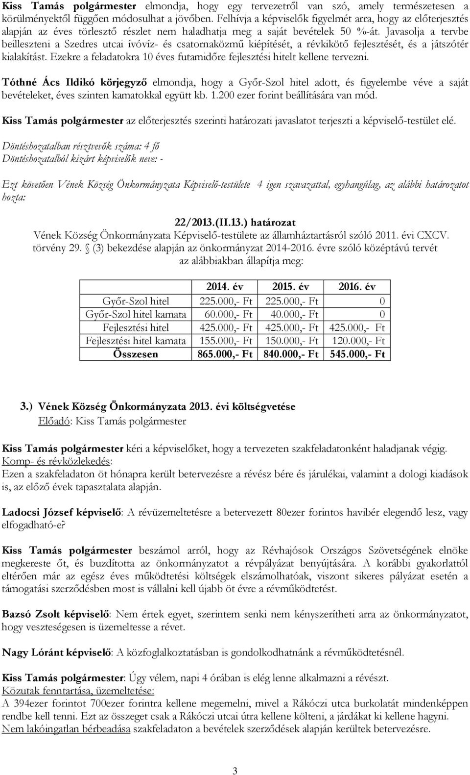 Javasolja a tervbe beilleszteni a Szedres utcai ívóvíz- és csatornaközmű kiépítését, a révkikötő fejlesztését, és a játszótér kialakítást.