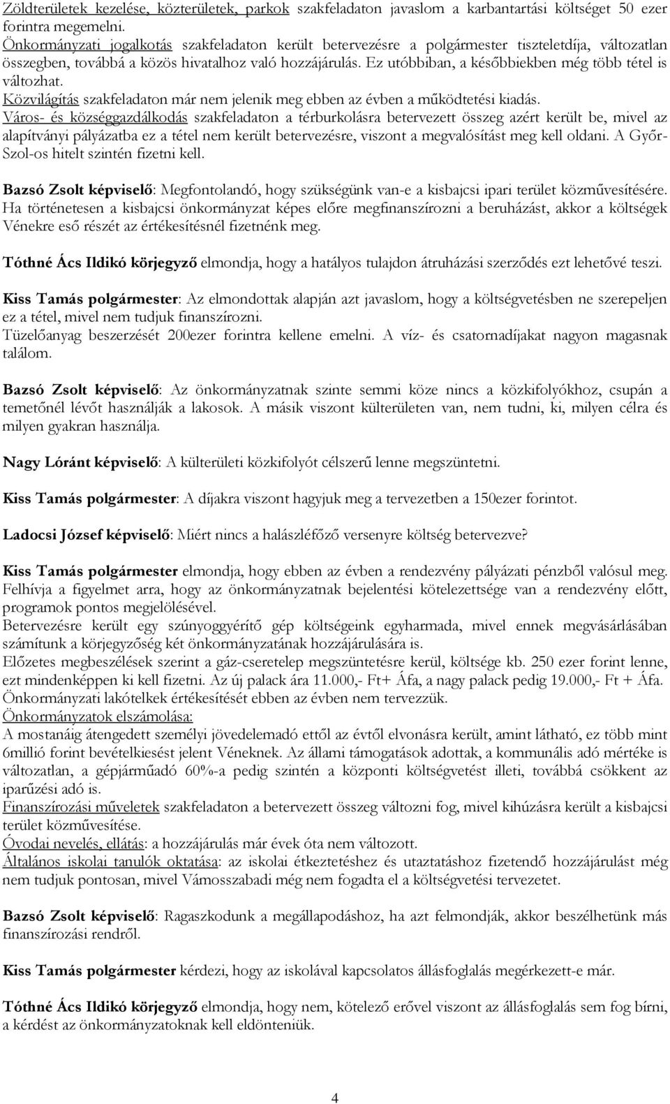 Ez utóbbiban, a későbbiekben még több tétel is változhat. Közvilágítás szakfeladaton már nem jelenik meg ebben az évben a működtetési kiadás.