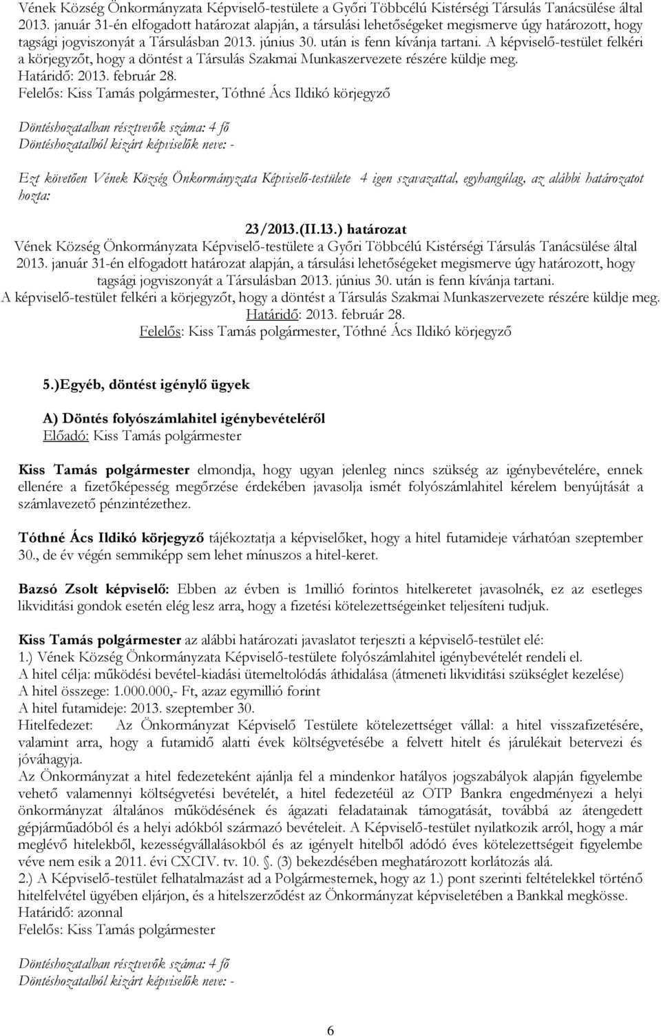 A képviselő-testület felkéri a körjegyzőt, hogy a döntést a Társulás Szakmai Munkaszervezete részére küldje meg. Határidő: 2013. február 28.