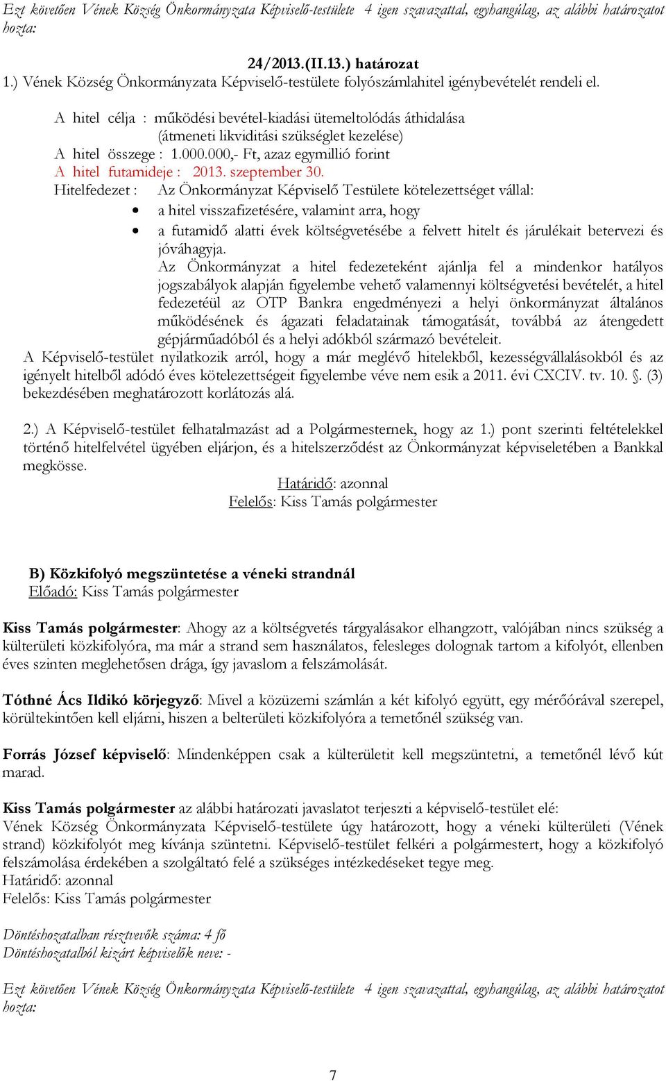 A hitel célja : működési bevétel-kiadási ütemeltolódás áthidalása (átmeneti likviditási szükséglet kezelése) A hitel összege : 1.000.000,- Ft, azaz egymillió forint A hitel futamideje : 2013.