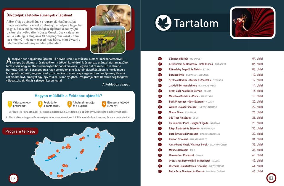 - és nem marad más hátra, mint élvezni a felejthetetlen élmény minden pillanatát! Amagyar bor napjainkra újra méltó helyre került: a csúcsra.