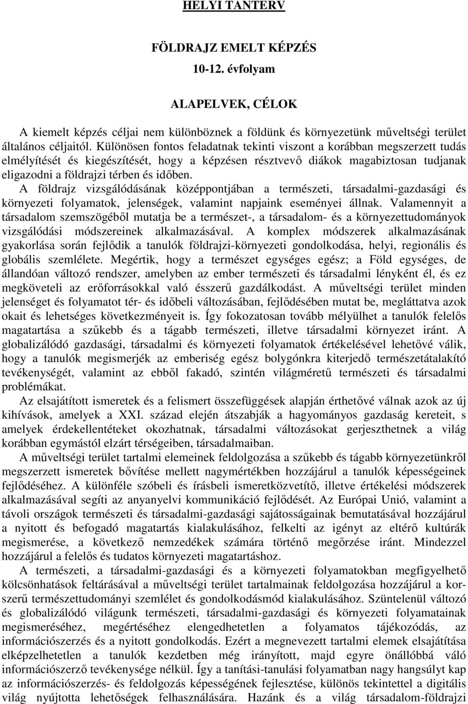 A földrajz vizsgálódásának középpontjában a természeti, társadalmi-gazdasági és környezeti folyamatok, jelenségek, valamint napjaink eseményei állnak.