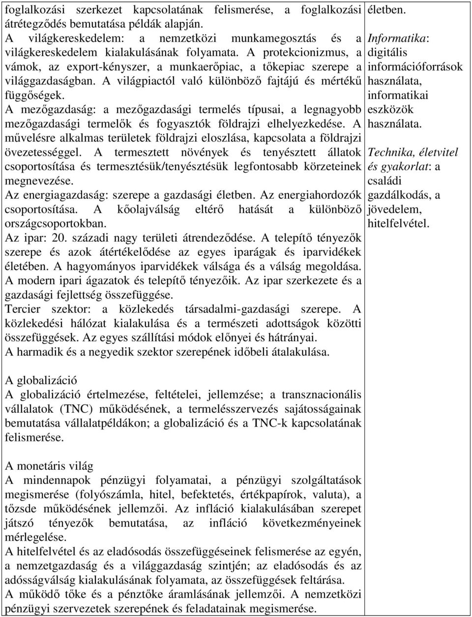 A világpiactól való különböző fajtájú és mértékű függőségek. A mezőgazdaság: a mezőgazdasági termelés típusai, a legnagyobb mezőgazdasági termelők és fogyasztók földrajzi elhelyezkedése.