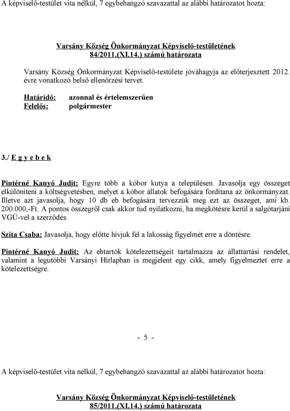 Határidő: Felelős: azonnal és értelemszerűen polgármester 3./ E g y e b e k Pintérné Kanyó Judit: Egyre több a kóbor kutya a településen.