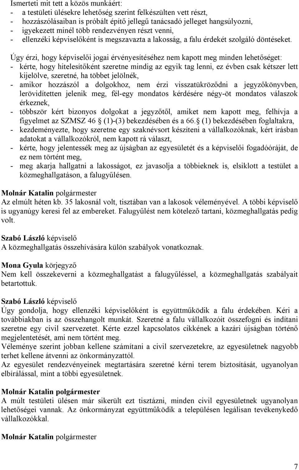 Úgy érzi, hogy képviselői jogai érvényesítéséhez nem kapott meg minden lehetőséget: - kérte, hogy hitelesítőként szeretne mindig az egyik tag lenni, ez évben csak kétszer lett kijelölve, szeretné, ha