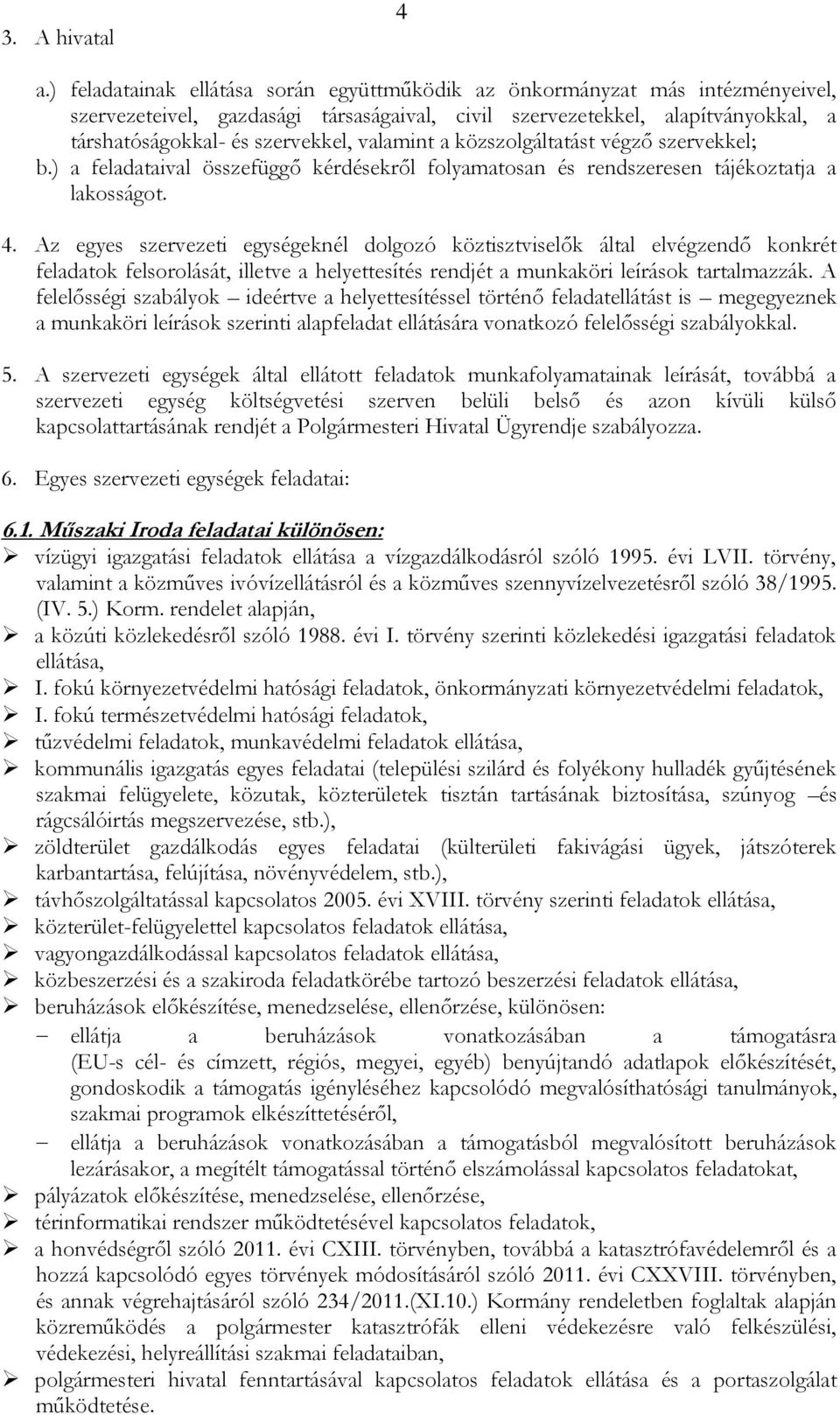 valamint a közszolgáltatást végző szervekkel; b.) a feladataival összefüggő kérdésekről folyamatosan és rendszeresen tájékoztatja a lakosságot. 4.