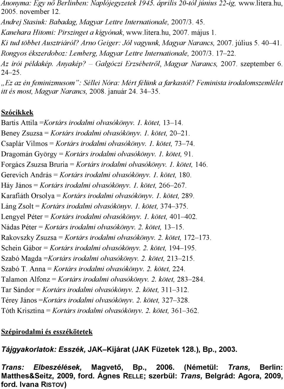 Rongyos ékszerdoboz: Lemberg, Magyar Lettre Internationale, 2007/3. 17 22. Az írói példakép. Anyakép? Galgóczi Erzsébetről, Magyar Narancs, 2007. szeptember 6. 24 25.