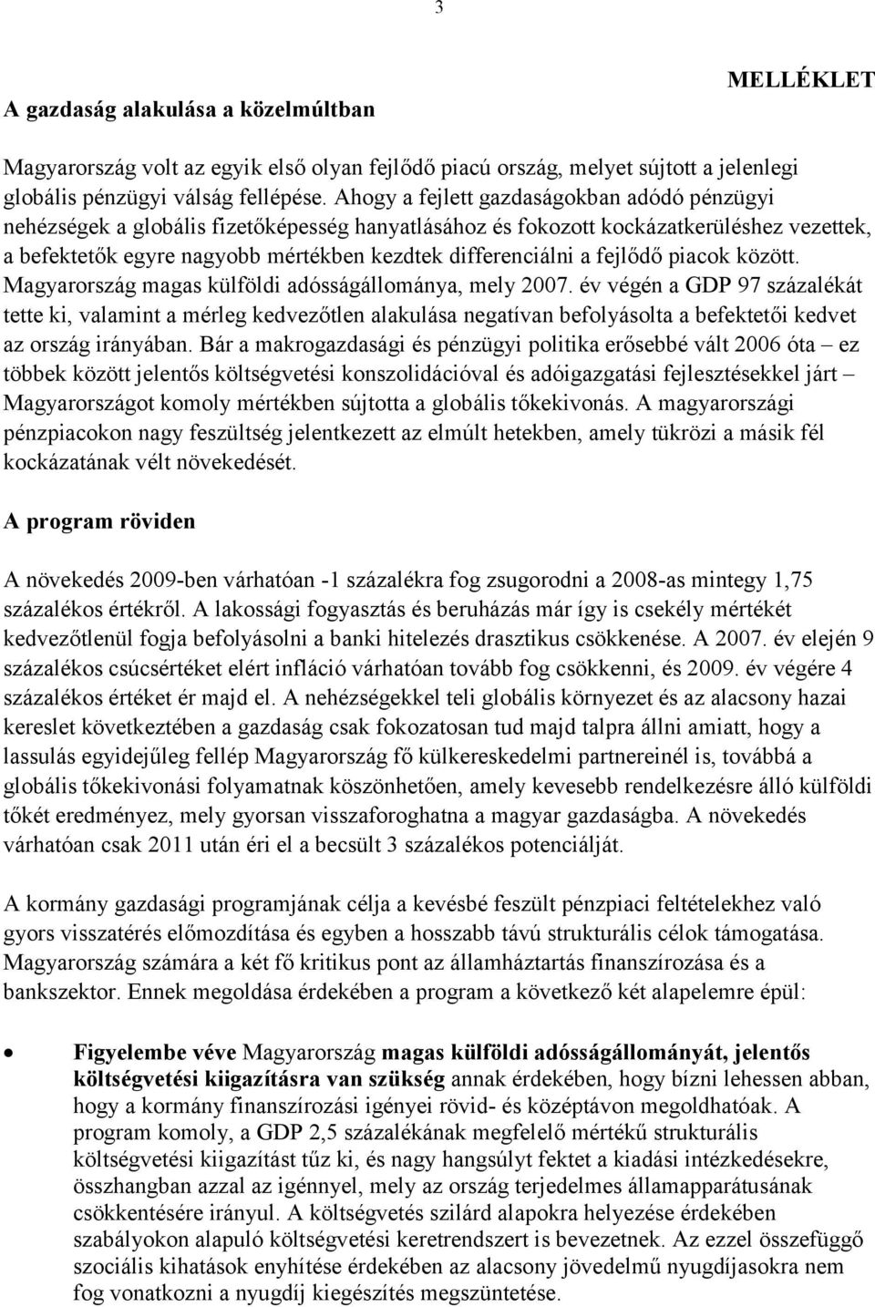 fejlődő piacok között. Magyarország magas külföldi adósságállománya, mely 2007.