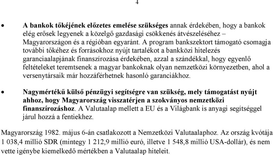 teremtsenek a magyar bankoknak olyan nemzetközi környezetben, ahol a versenytársaik már hozzáférhetnek hasonló garanciákhoz.