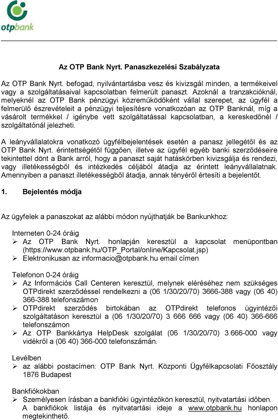 Azoknál a tranzakcióknál, melyeknél az OTP Bank pénzügyi közreműködőként vállal szerepet, az ügyfél a felmerülő észrevételeit a pénzügyi teljesítésre vonatkozóan az OTP Banknál, míg a vásárolt