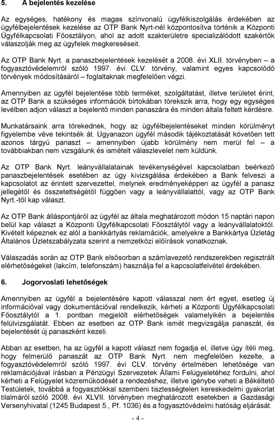 törvényben a fogyasztóvédelemről szóló 1997. évi CLV. törvény, valamint egyes kapcsolódó törvények módosításáról foglaltaknak megfelelően végzi.