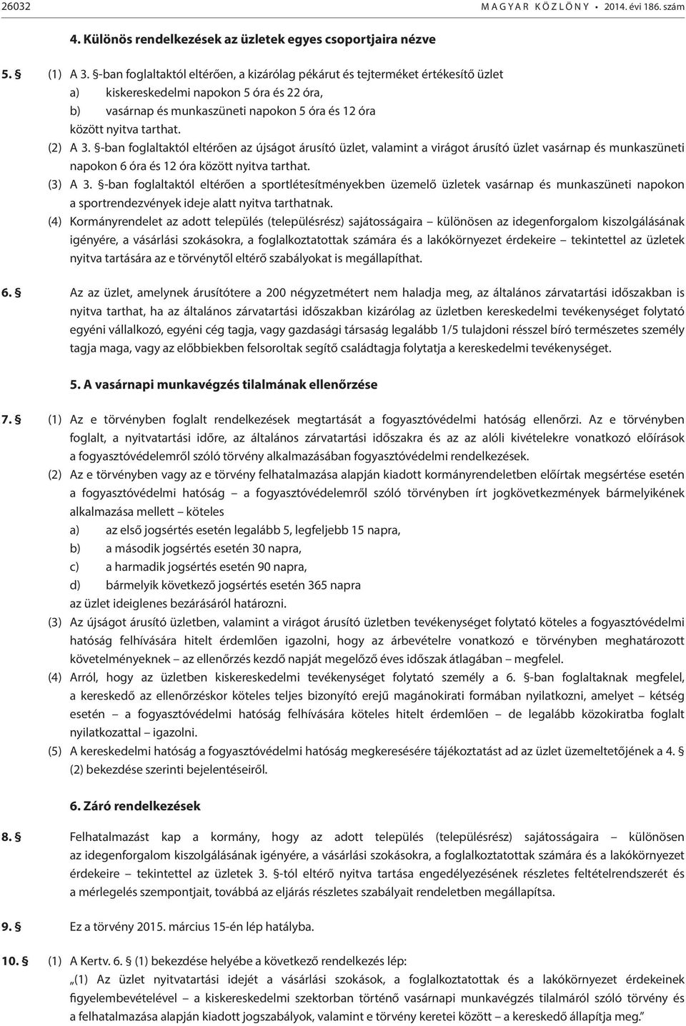 (2) A 3. -ban foglaltaktól eltérően az újságot árusító üzlet, valamint a virágot árusító üzlet vasárnap és munkaszüneti napokon 6 óra és 12 óra között nyitva tarthat. (3) A 3.