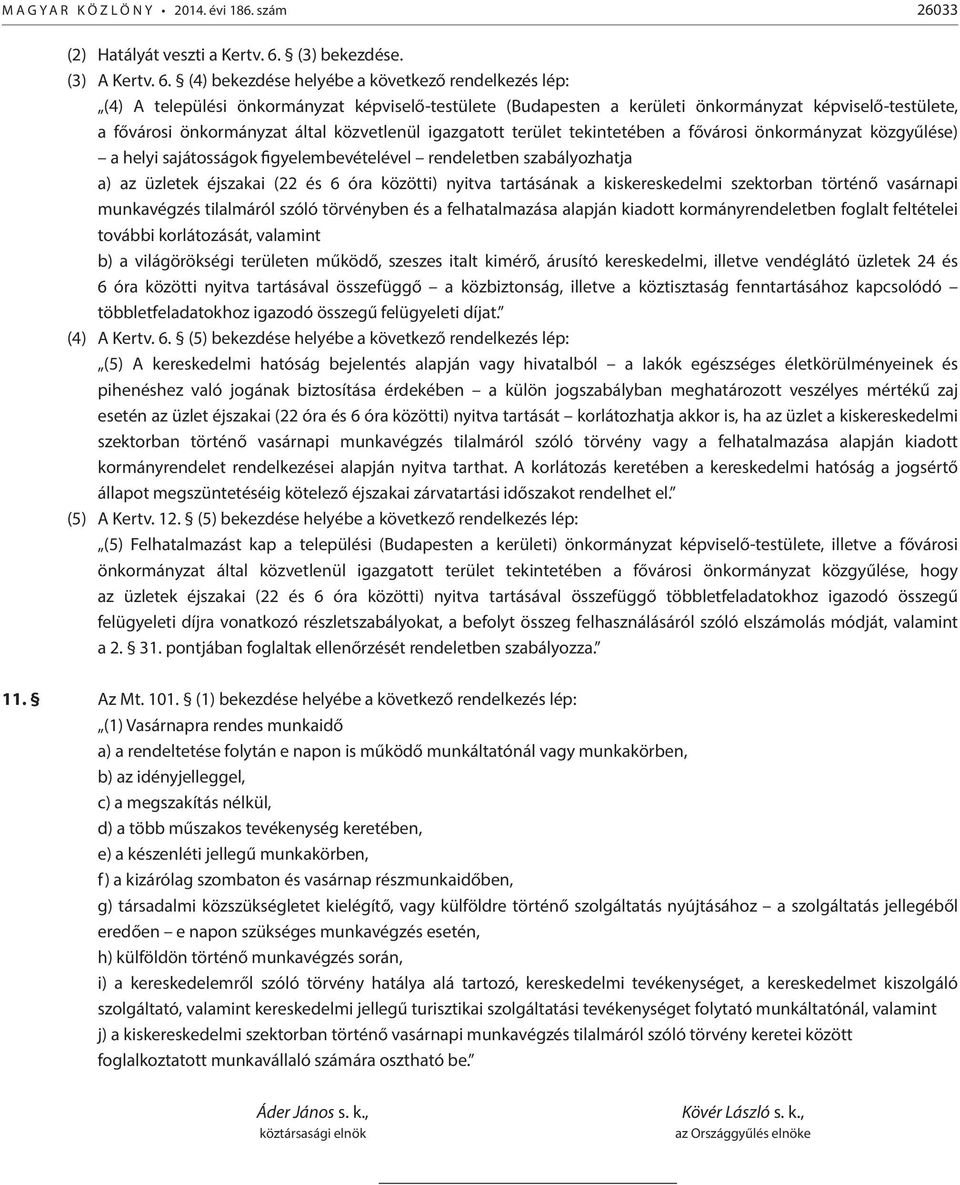 (4) bekezdése helyébe a következő rendelkezés lép: (4) A települési önkormányzat képviselő-testülete (Budapesten a kerületi önkormányzat képviselő-testülete, a fővárosi önkormányzat által közvetlenül