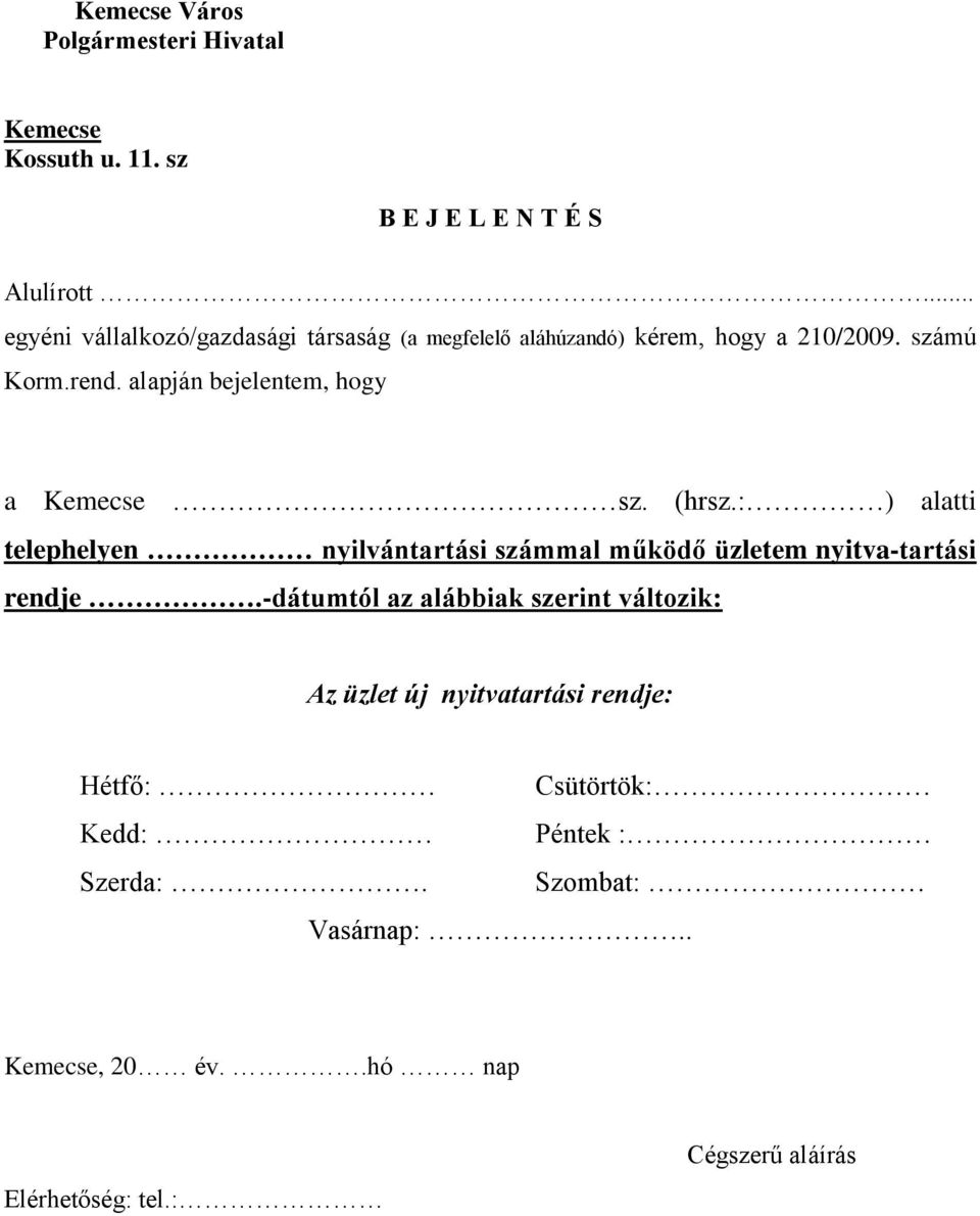 alapján bejelentem, hogy a Kemecse sz. (hrsz.: ) alatti telephelyen nyilvántartási számmal működő üzletem nyitva-tartási rendje.