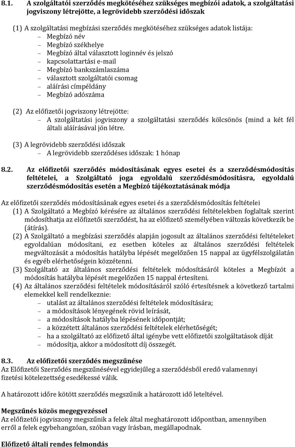Megbízó adószáma (2) Az előfizetői jogviszony létrejötte: A szolgáltatási jogviszony a szolgáltatási szerződés kölcsönös (mind a két fél általi aláírásával jön létre.