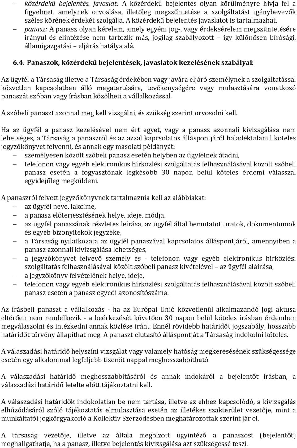 panasz: A panasz olyan kérelem, amely egyéni jog-, vagy érdeksérelem megszüntetésére irányul és elintézése nem tartozik más, jogilag szabályozott így különösen bírósági, államigazgatási eljárás