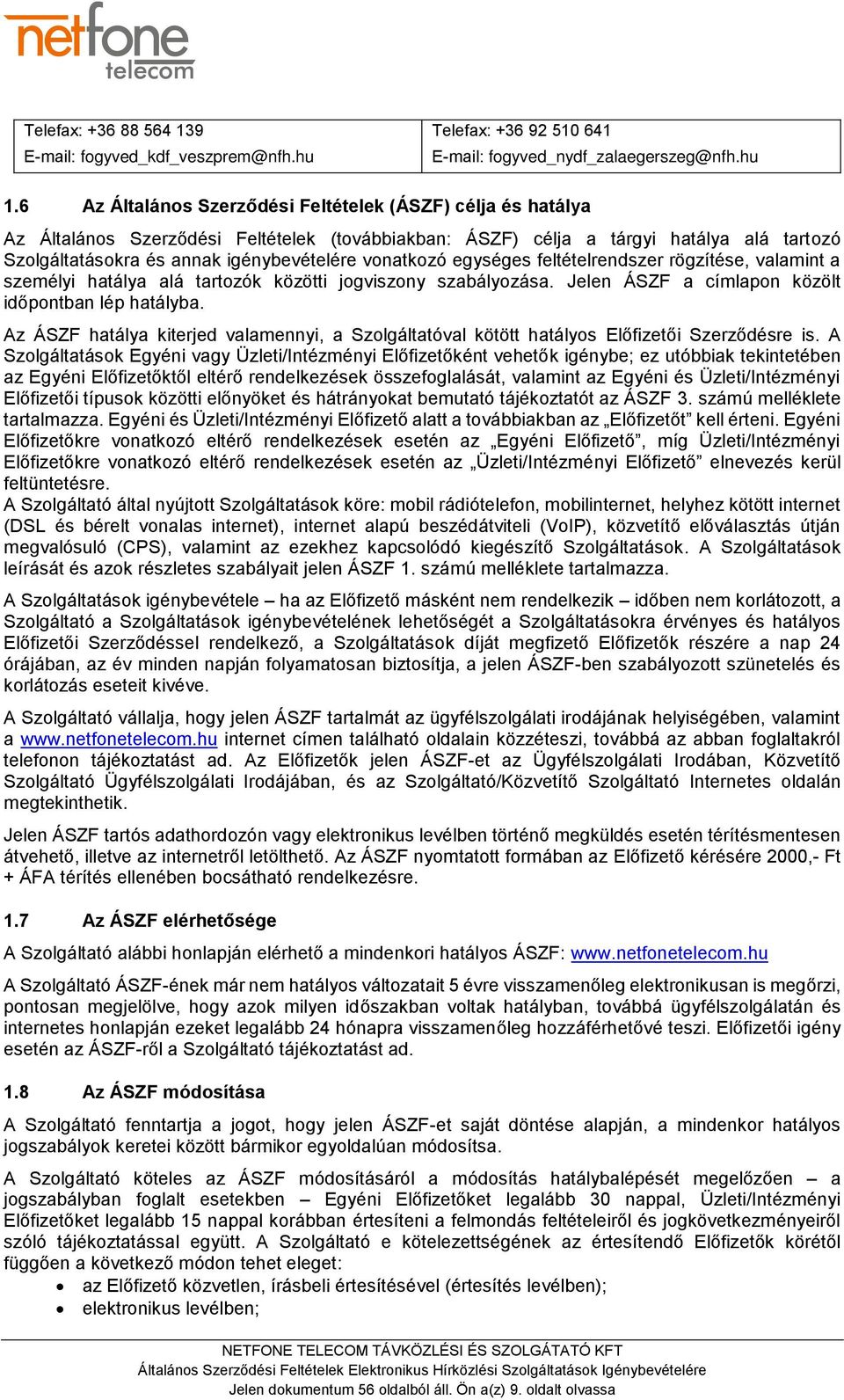 vonatkozó egységes feltételrendszer rögzítése, valamint a személyi hatálya alá tartozók közötti jogviszony szabályozása. Jelen ÁSZF a címlapon közölt időpontban lép hatályba.