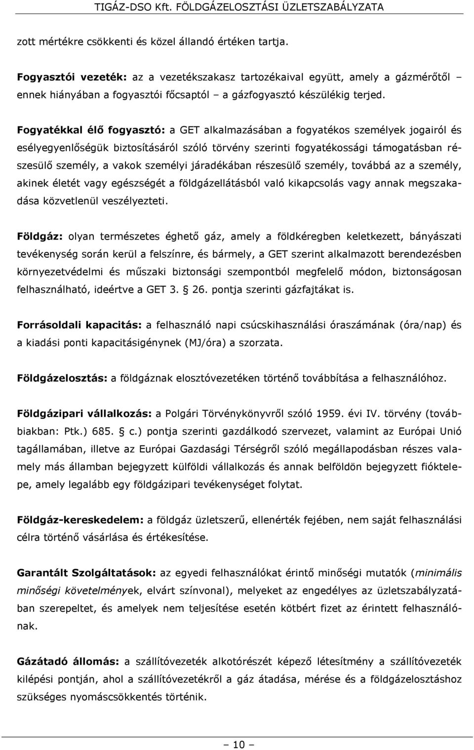 Fogyatékkal élő fogyasztó: a GET alkalmazásában a fogyatékos személyek jogairól és esélyegyenlőségük biztosításáról szóló törvény szerinti fogyatékossági támogatásban részesülő személy, a vakok