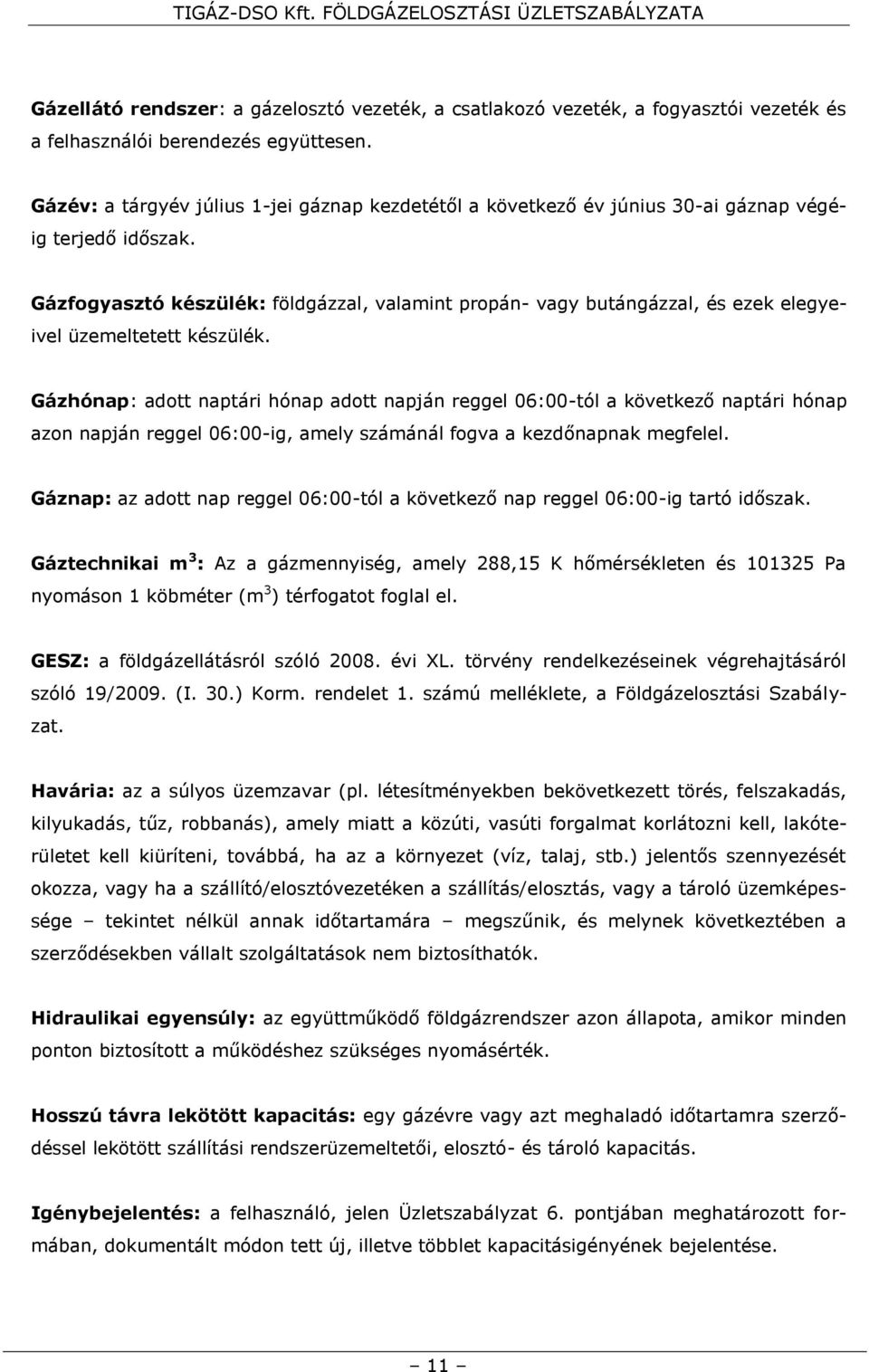 Gázfogyasztó készülék: földgázzal, valamint propán- vagy butángázzal, és ezek elegyeivel üzemeltetett készülék.