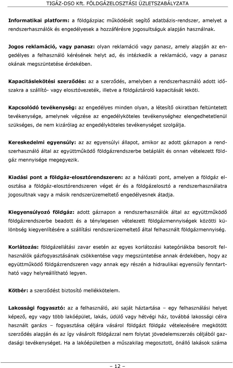 Kapacitáslekötési szerződés: az a szerződés, amelyben a rendszerhasználó adott időszakra a szállító- vagy elosztóvezeték, illetve a földgáztároló kapacitását leköti.