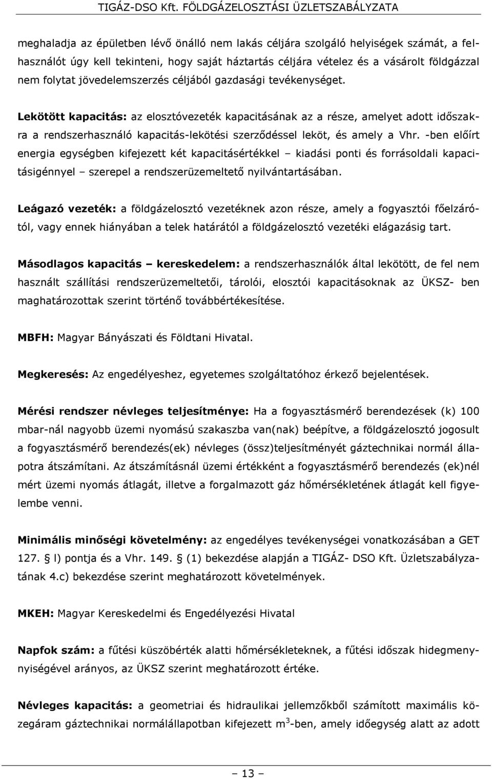 Lekötött kapacitás: az elosztóvezeték kapacitásának az a része, amelyet adott időszakra a rendszerhasználó kapacitás-lekötési szerződéssel leköt, és amely a Vhr.