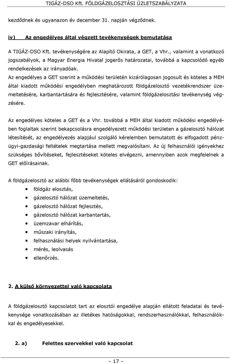 Az engedélyes a GET szerint a működési területén kizárólagosan jogosult és köteles a MEH által kiadott működési engedélyben meghatározott földgázelosztó vezetékrendszer üzemeltetésére,