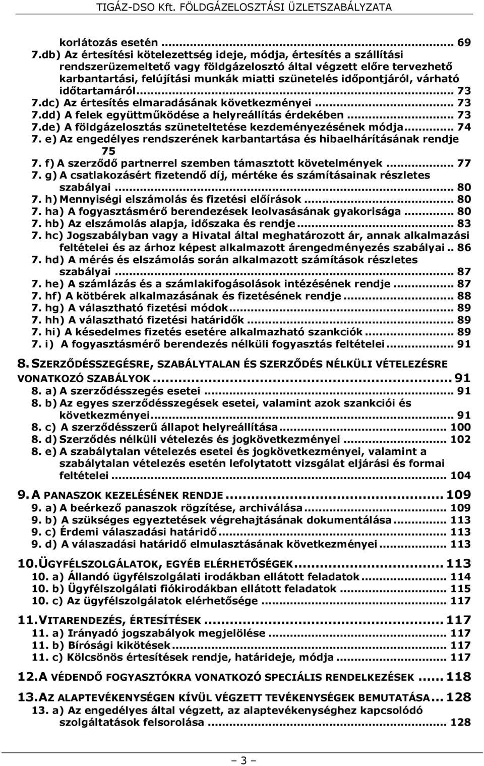 időpontjáról, várható időtartamáról... 73 7.dc) Az értesítés elmaradásának következményei... 73 7.dd) A felek együttműködése a helyreállítás érdekében... 73 7.de) A földgázelosztás szüneteltetése kezdeményezésének módja.