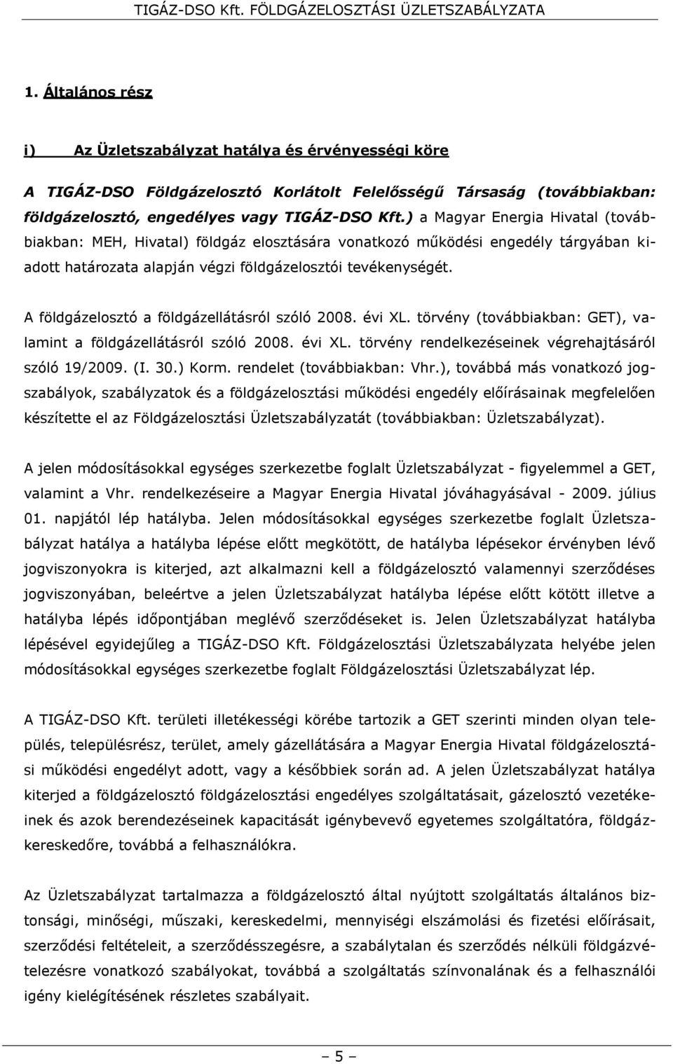 A földgázelosztó a földgázellátásról szóló 2008. évi XL. törvény (továbbiakban: GET), valamint a földgázellátásról szóló 2008. évi XL. törvény rendelkezéseinek végrehajtásáról szóló 19/2009. (I. 30.