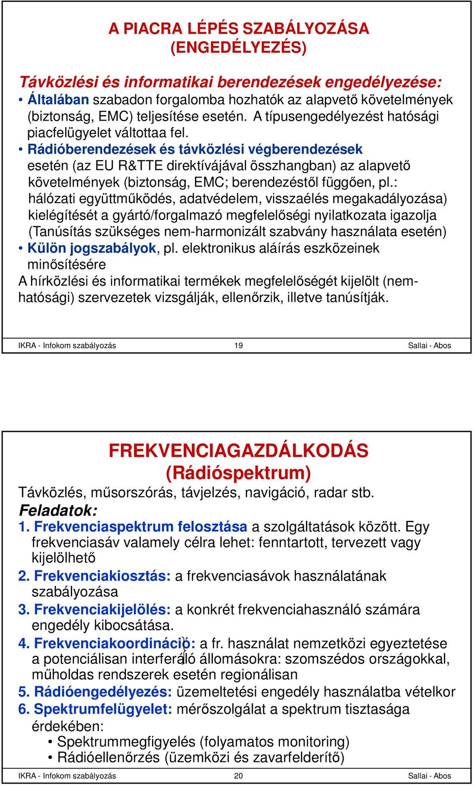 Rádióberendezések és távközlési végberendezések esetén (az EU R&TTE direktívájával összhangban) az alapvető követelmények (biztonság, EMC; berendezéstől függően, pl.