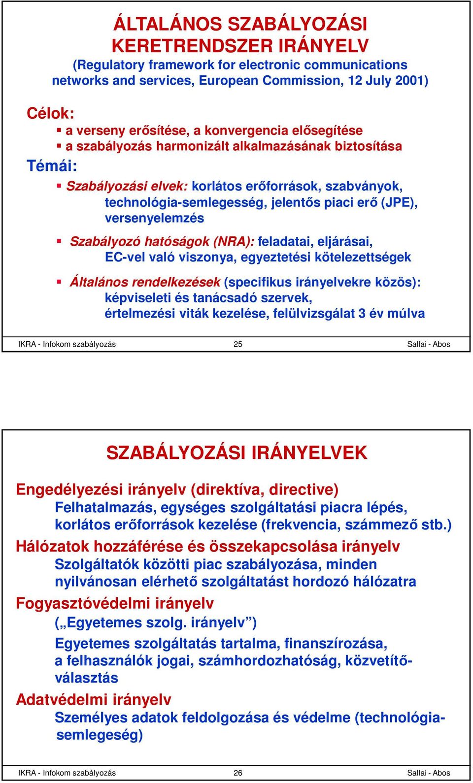 Szabályozó hatóságok (NRA): feladatai, eljárásai, EC-vel való viszonya, egyeztetési kötelezettségek Általános rendelkezések (specifikus irányelvekre közös): képviseleti és tanácsadó szervek,