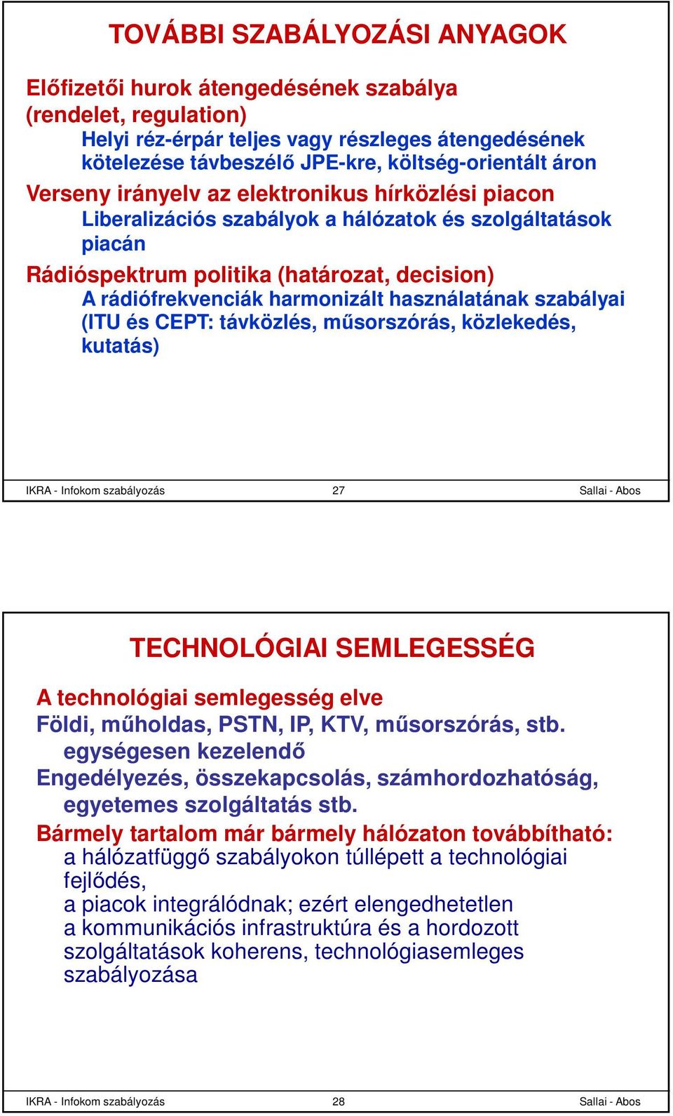 használatának szabályai (ITU és CEPT: távközlés, műsorszórás, közlekedés, kutatás) IKRA - Infokom szabályozás 27 TECHNOLÓGIAI SEMLEGESSÉG A technológiai semlegesség elve Földi, műholdas, PSTN, IP,