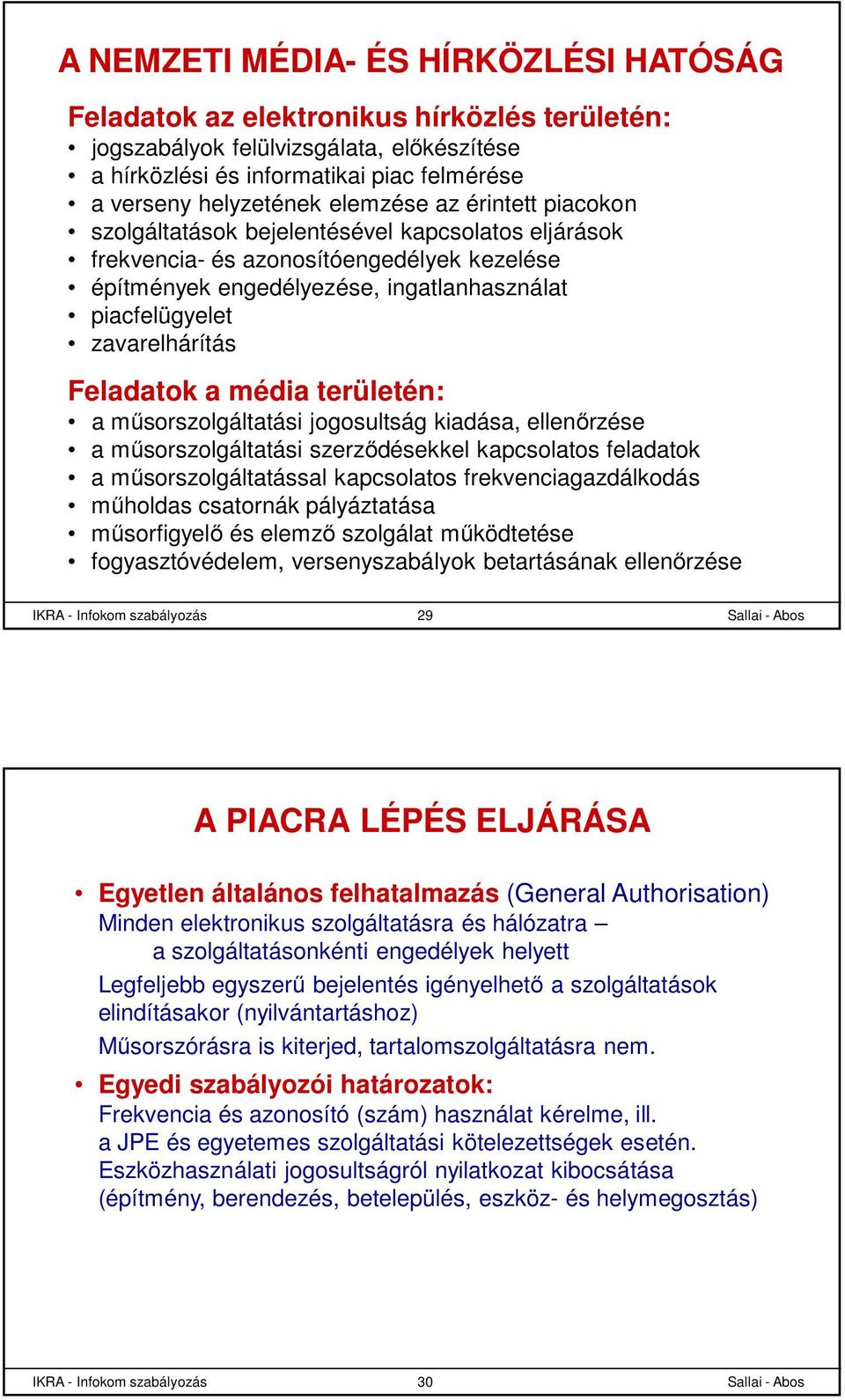 Feladatok a média területén: a műsorszolgáltatási jogosultság kiadása, ellenőrzése a műsorszolgáltatási szerződésekkel kapcsolatos feladatok a műsorszolgáltatással kapcsolatos frekvenciagazdálkodás