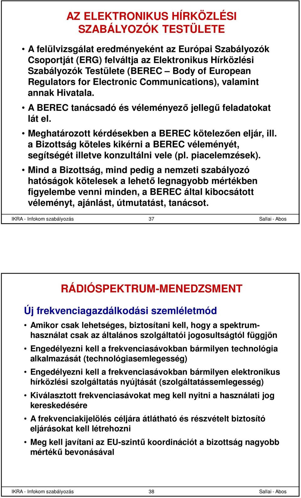 a Bizottság köteles kikérni a BEREC véleményét, segítségét illetve konzultálni vele (pl. piacelemzések).