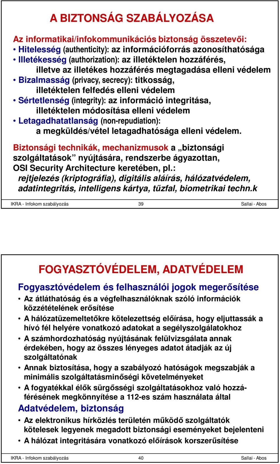 integritása, illetéktelen módosítása elleni védelem Letagadhatatlanság (non-repudiation): a megküldés/vétel letagadhatósága elleni védelem.