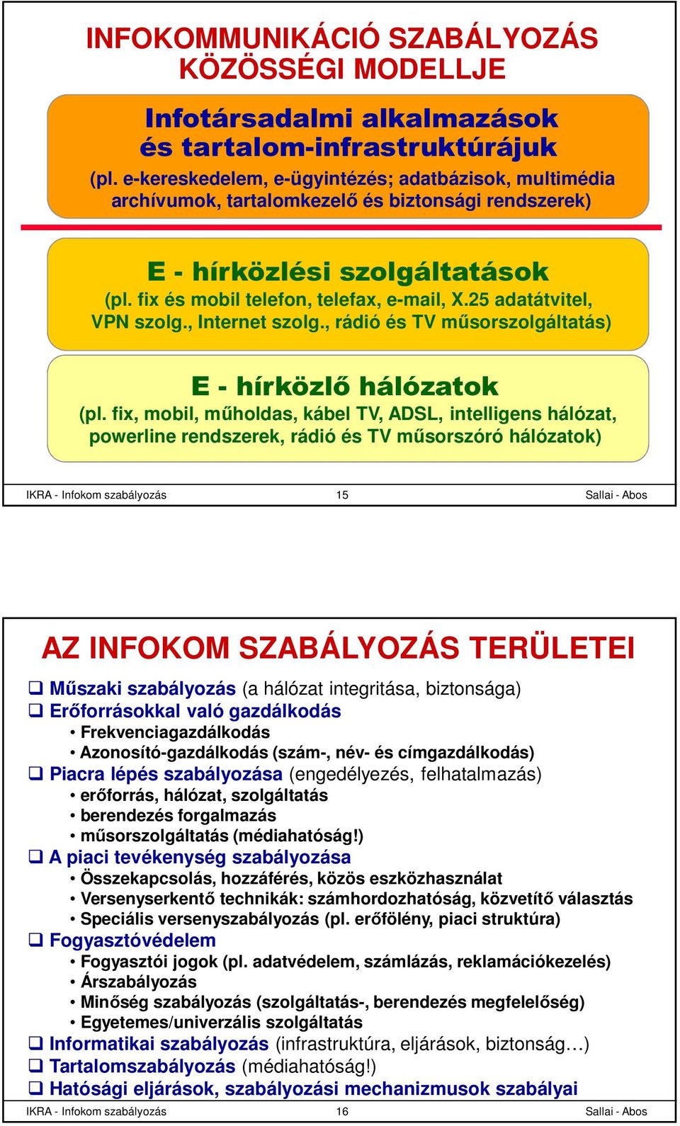 25 adatátvitel, VPN szolg., Internet szolg., rádió és TV műsorszolgáltatás) E - hírközlő hálózatok (pl.