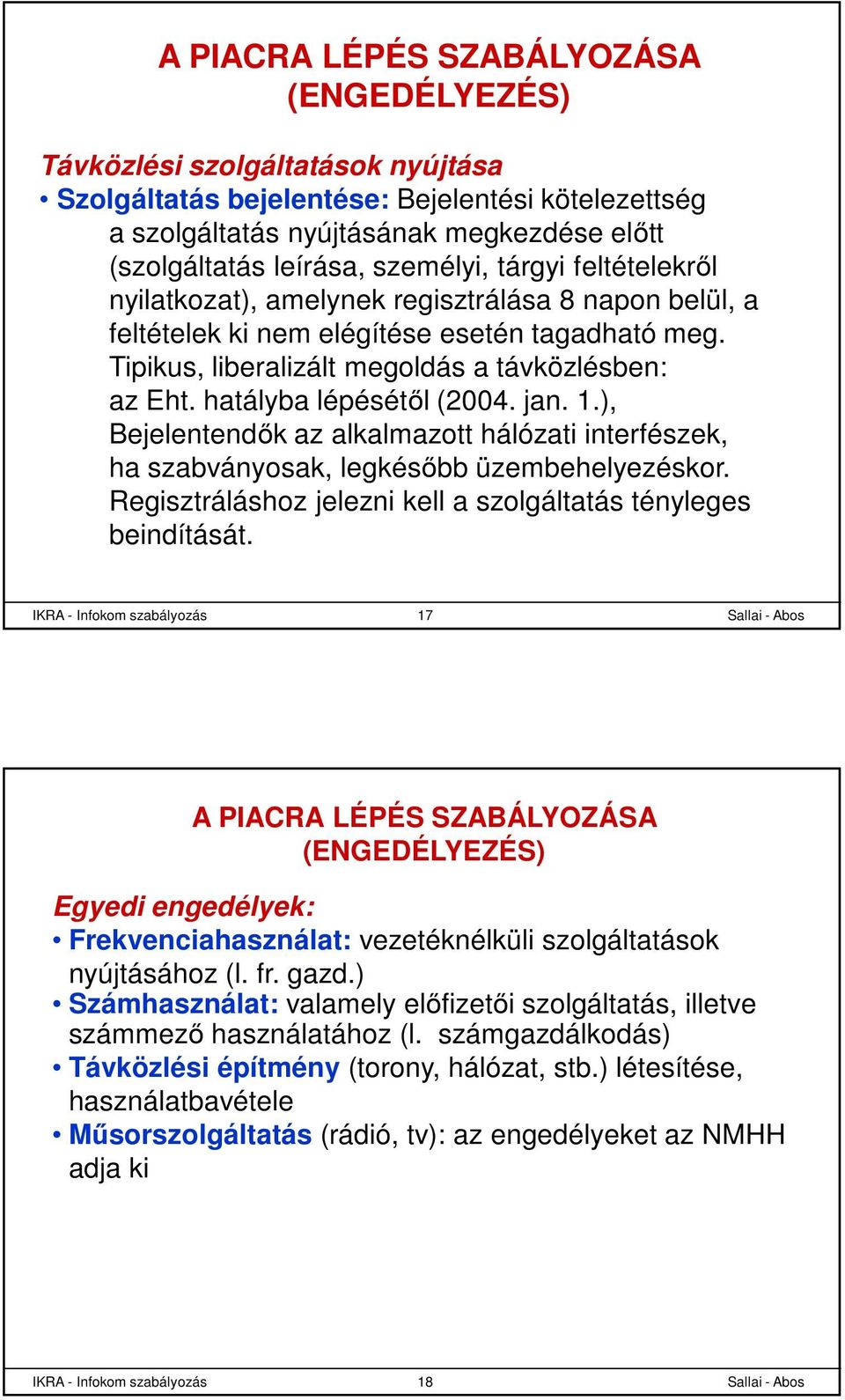 hatályba lépésétől (2004. jan. 1.), Bejelentendők az alkalmazott hálózati interfészek, ha szabványosak, legkésőbb üzembehelyezéskor. Regisztráláshoz jelezni kell a szolgáltatás tényleges beindítását.