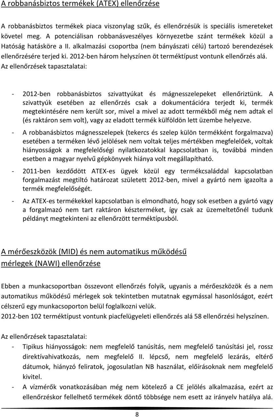 212-ben három helyszínen öt terméktípust vontunk ellenőrzés alá. Az ellenőrzések tapasztalatai: - 212-ben robbanásbiztos szivattyúkat és mágnesszelepeket ellenőriztünk.