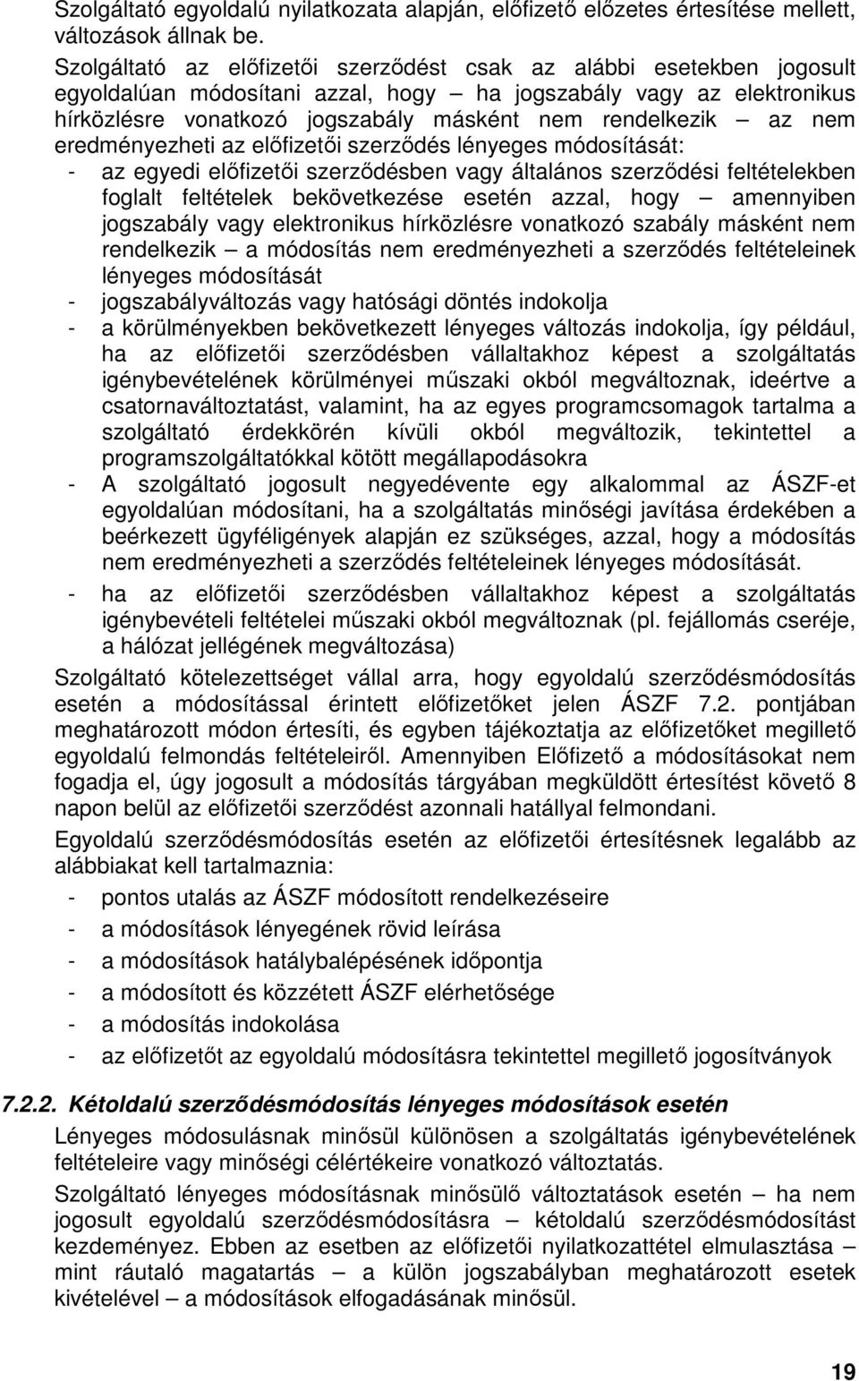 az nem eredményezheti az elıfizetıi szerzıdés lényeges módosítását: - az egyedi elıfizetıi szerzıdésben vagy általános szerzıdési feltételekben foglalt feltételek bekövetkezése esetén azzal, hogy