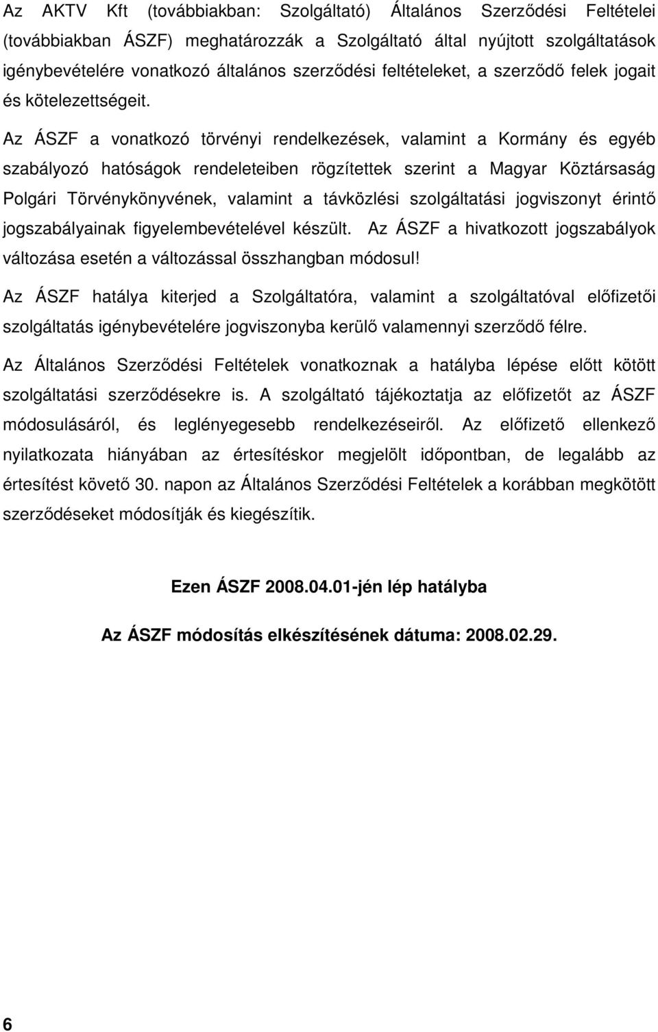 Az ÁSZF a vonatkozó törvényi rendelkezések, valamint a Kormány és egyéb szabályozó hatóságok rendeleteiben rögzítettek szerint a Magyar Köztársaság Polgári Törvénykönyvének, valamint a távközlési