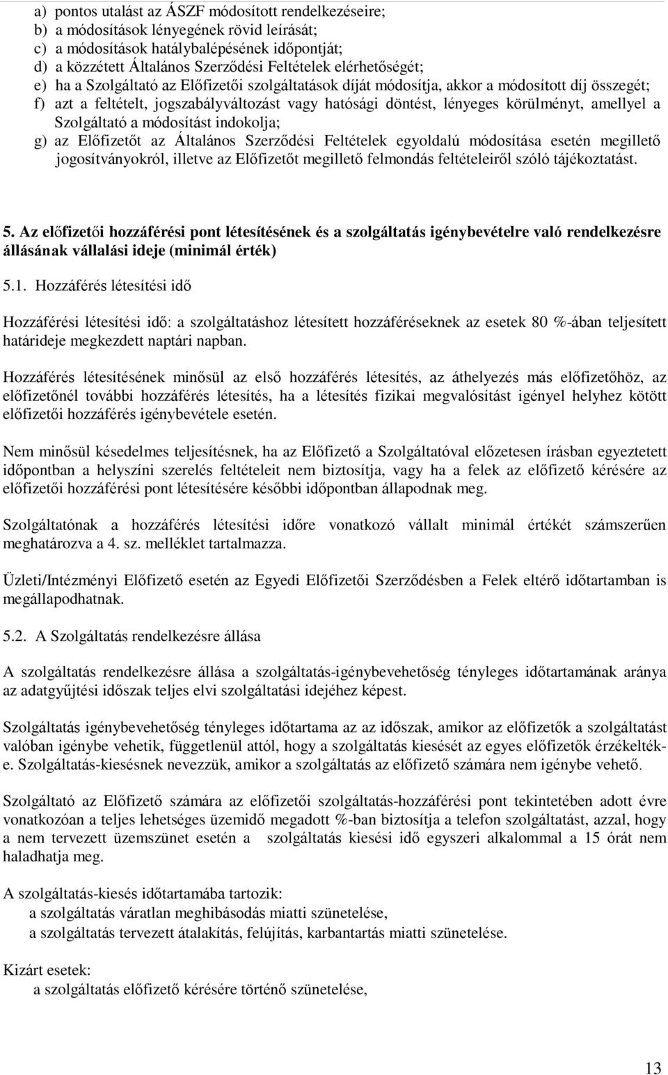 amellyel a Szolgáltató a módosítást indokolja; g) az Előfizetőt az Általános Szerződési Feltételek egyoldalú módosítása esetén megillető jogosítványokról, illetve az Előfizetőt megillető felmondás