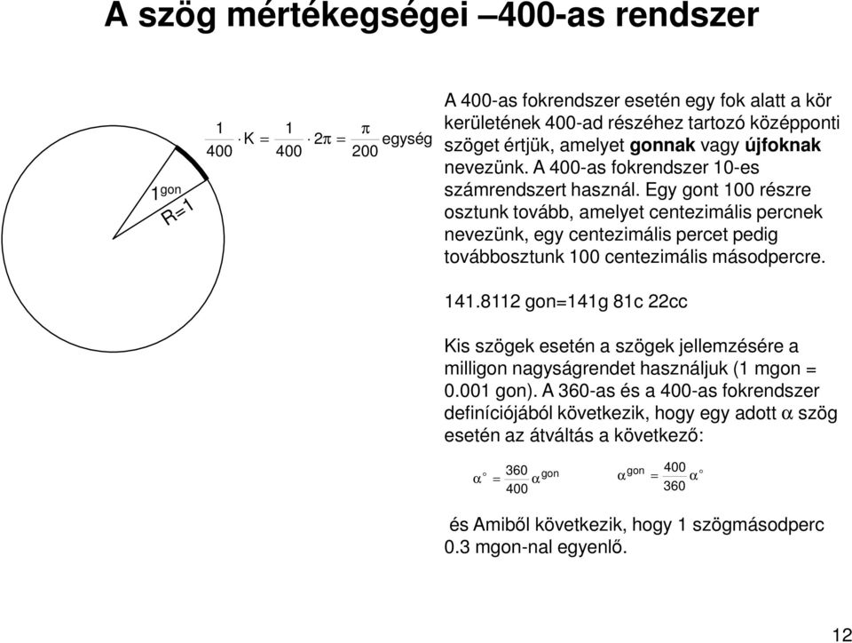 Egy gont 100 részre osztunk tovább, amelyet centezimális percnek nevezünk, egy centezimális percet pedig továbbosztunk 100 centezimális másodpercre. 141.