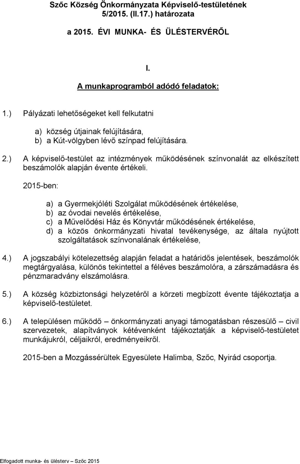 ) A képviselő-testület az intézmények működésének színvonalát az elkészített beszámolók alapján évente értékeli.